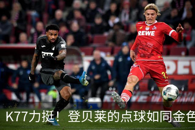 K77力挺！登贝莱的点球如同金色阳光
